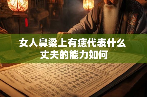 女人鼻梁上有痣代表什么预兆 女人鼻梁上有痣克夫吗