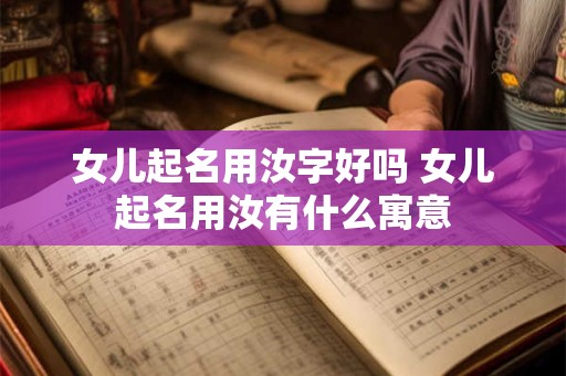 女儿起名用汝字好吗 女儿起名用汝有什么寓意