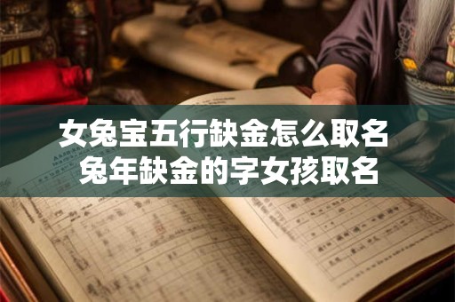 女兔宝五行缺金怎么取名 兔年缺金的字女孩取名