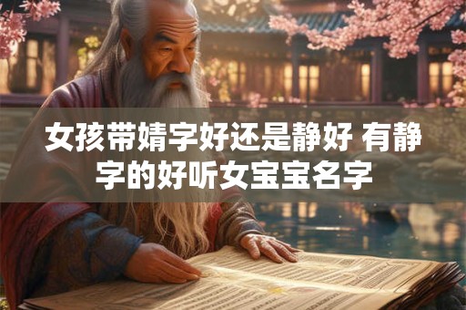 女孩带婧字好还是静好 有静字的好听女宝宝名字