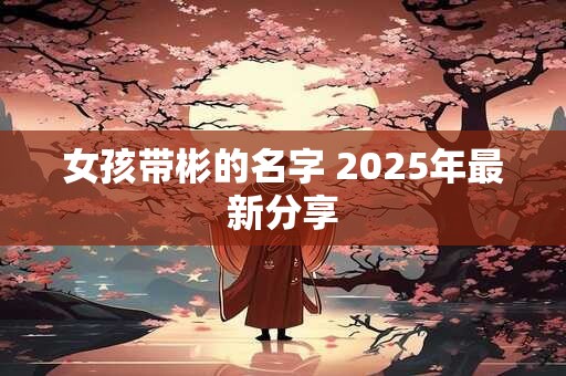 女孩带彬的名字 2025年最新分享