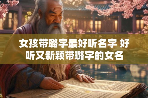 女孩带瑾字的名字大全 适合女孩的王字旁起名