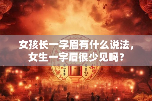 女孩长一字眉有什么说法，女生一字眉很少见吗？