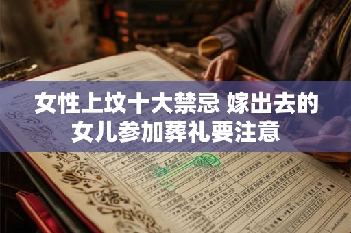 女性上坟十大禁忌 嫁出去的女儿参加葬礼要注意