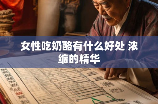 女性吃奶酪有什么好处 浓缩的精华