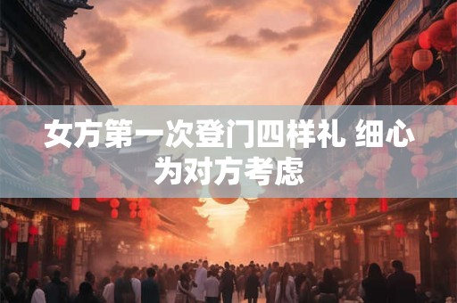 女方第一次登门四样礼 细心为对方考虑