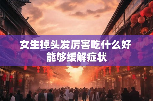 女生掉头发厉害吃什么好 能够缓解症状