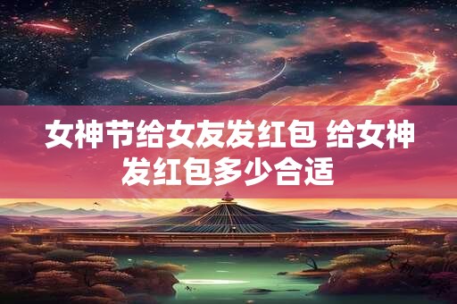 女神节给女友发红包 给女神发红包多少合适
