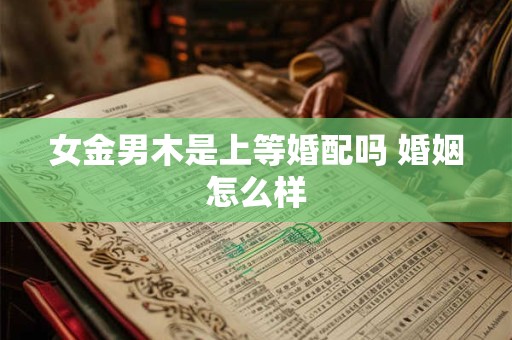 女金男木是上等婚配吗 婚姻怎么样