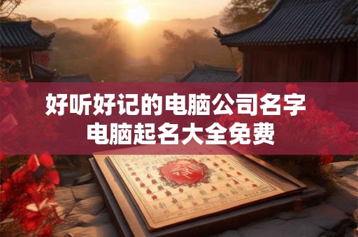 好听好记的公司名称大全 二字顺口公司名字免费