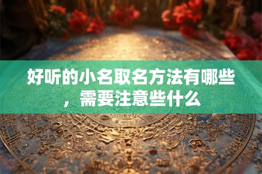 好听的小名取名方法有哪些，需要注意些什么