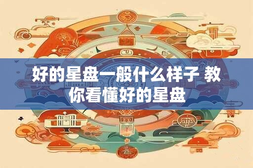 好的星盘一般什么样子 教你看懂好的星盘