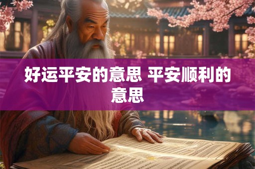 好运平安的意思 平安顺利的意思