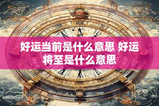 好运当前是什么意思 好运将至是什么意思