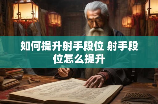 如何提升射手段位 射手段位怎么提升