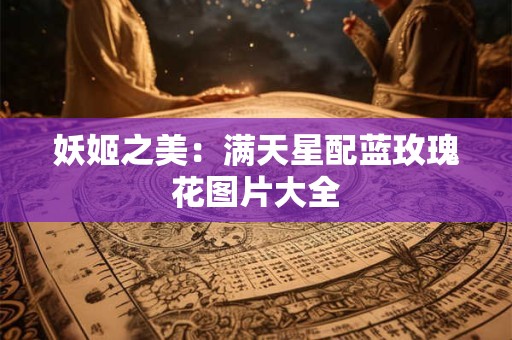 妖姬之美：满天星配蓝玫瑰花图片大全