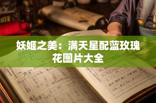 妖姬之美：满天星配蓝玫瑰花图片大全