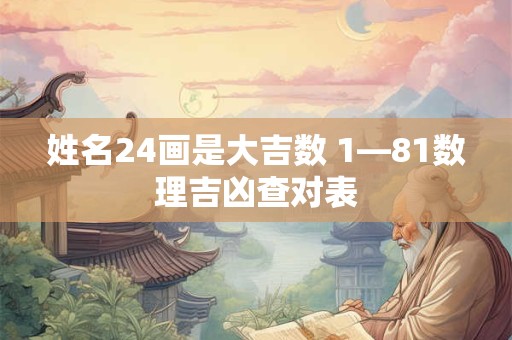 姓名24画是大吉数 1—81数理吉凶查对表