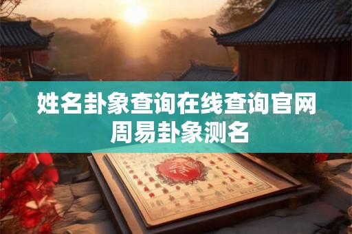 姓名卦象查询在线查询官网 周易卦象测名
