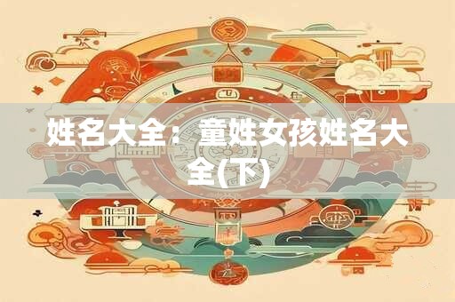 姓名大全：童姓女孩姓名大全(下)