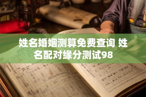 姓名婚姻测算免费查询 姓名配对缘分测试98