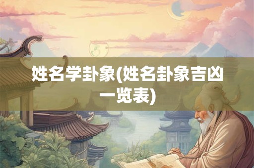 姓名学卦象(姓名卦象吉凶一览表)