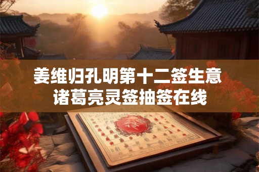 姜维归孔明中平之卦 姜维归孔明第十二签