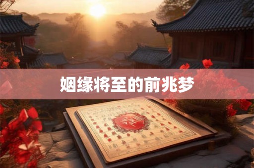 姻缘将至的前兆梦