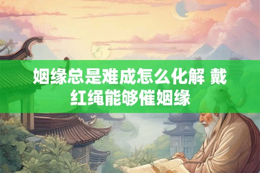 姻缘心苟不愆 婚姻签第十八签解签