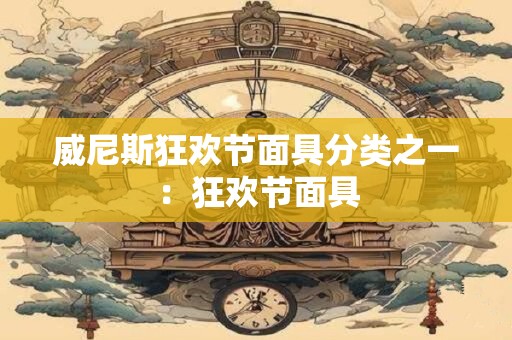 威尼斯狂欢节面具分类之一：狂欢节面具