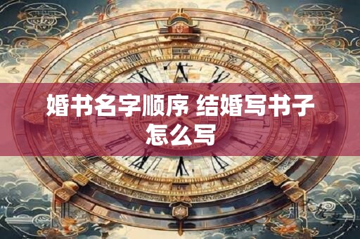 婚书名字顺序 结婚写书子怎么写