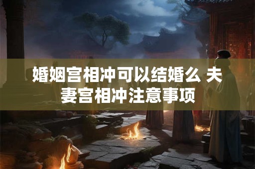 婚姻宫破了 流年卯午婚姻宫被破