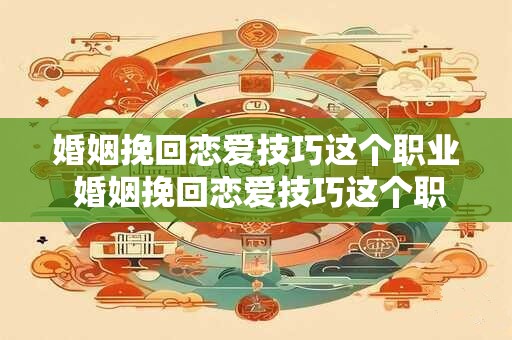 婚姻挽救方法有哪些 最经典的挽救婚姻方法
