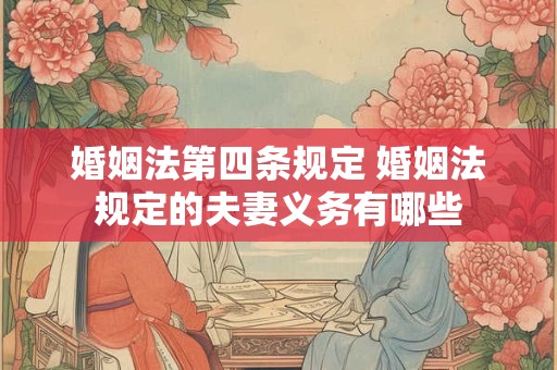 婚姻法第四条规定 婚姻法规定的夫妻义务有哪些