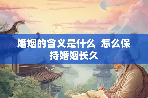 婚姻的含义是什么  怎么保持婚姻长久