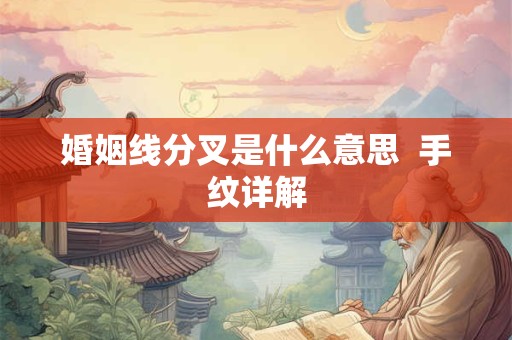详细阅读:婚姻线分叉是什么意思 婚姻线是哪一条 婚姻线分叉是什么意思 婚姻线是哪一条