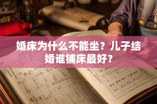 婚床为什么不能坐？儿子结婚谁铺床最好？