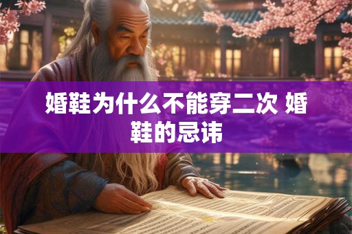 婚鞋为什么不能穿第二次？婚鞋可以提前穿吗？