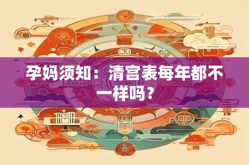 孕妈须知：清宫表每年都不一样吗？