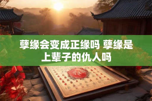 孽缘不还正缘不现 正缘和孽缘的感觉