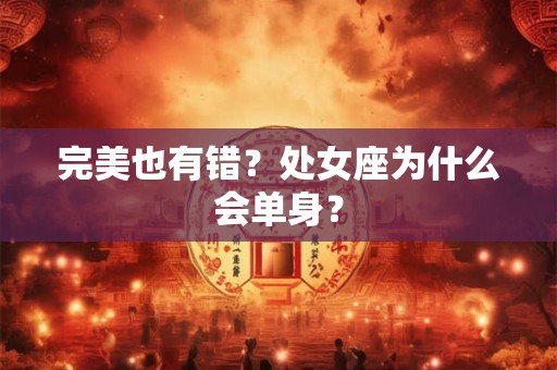 完美也有错？处女座为什么会单身？
