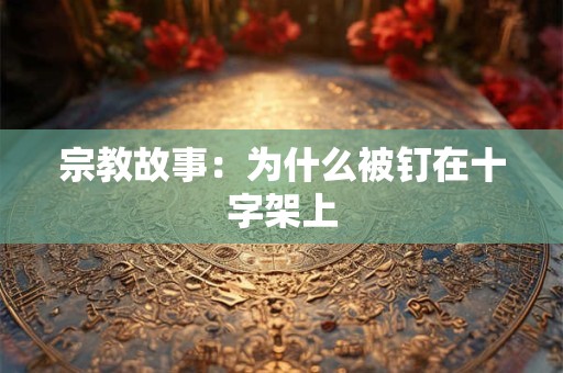 宗教故事：为什么被钉在十字架上