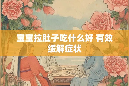 宝宝拉肚子吃什么好 有效缓解症状