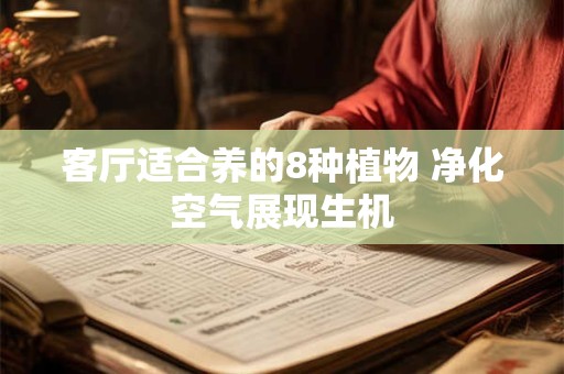 客厅适合养什么花好养 客厅适合养什么样的花好看又好养