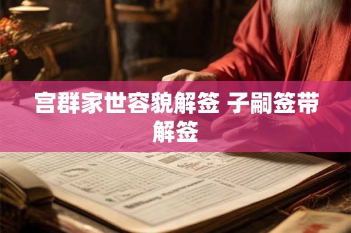 宫群家世容貌解签 子嗣签带解签