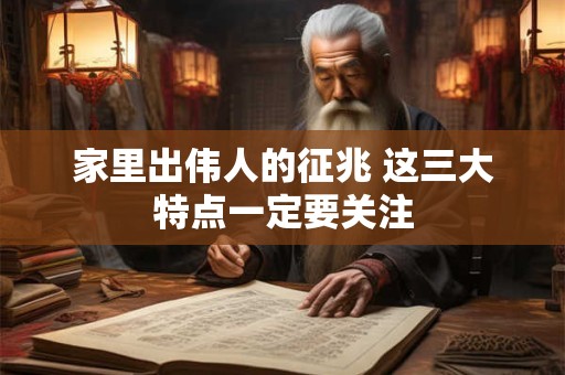家里出伟人的征兆 这三大特点一定要关注
