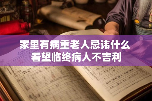 家里有病重老人忌讳什么 看望临终病人不吉利
