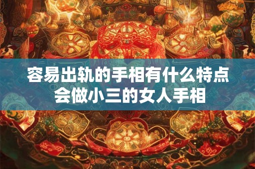 容易出轨的手相有什么特点 会做小三的女人手相