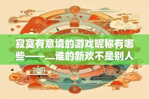 寂寞有意境的游戏昵称有哪些——﹏谁的新欢不是别人的旧爱