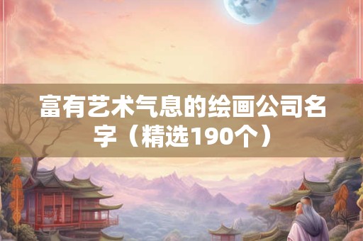 富有艺术气息的绘画公司名字（精选190个）